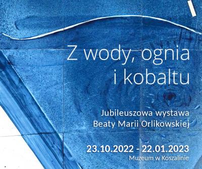 Z wody, ognia i kobaltu. Jubileuszowa wystawa Beaty Marii Orlikowskiej (23.10.2022-22.01.2023)